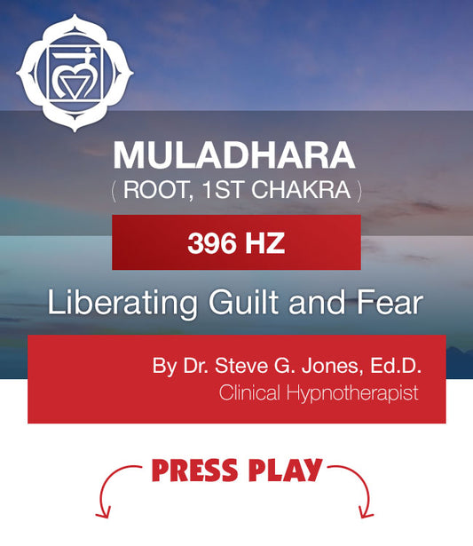 396 Hz: Muladhara, 1st (Root) Chakra: Liberating Guilt and Fear